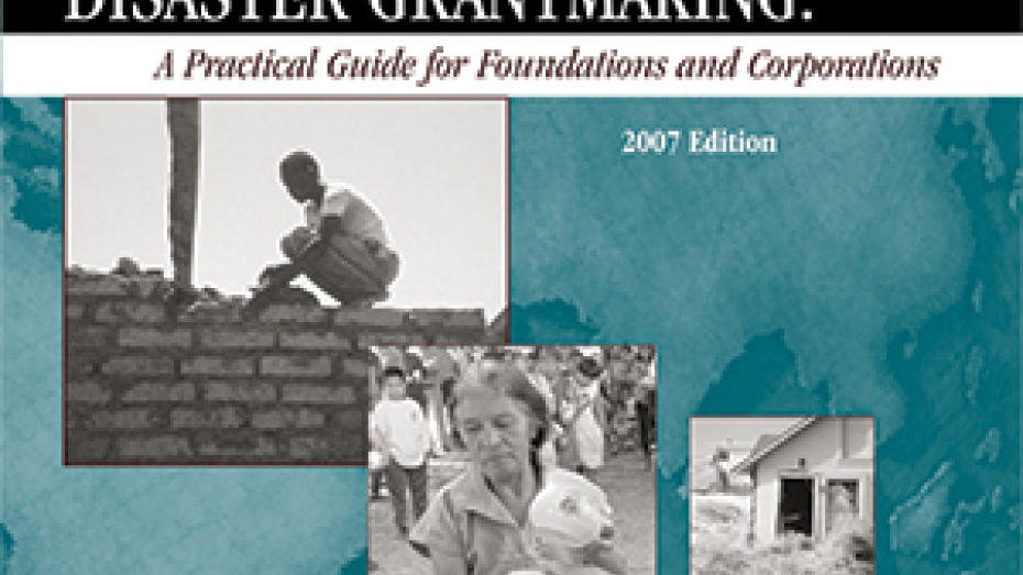 Disaster Grantmaking: A Practical Guide for Foundations and Corporations Disaster Grantmaking: A Practical Guide for Foundations and Corporations